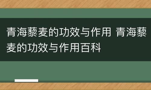 青海藜麦的功效与作用 青海藜麦的功效与作用百科