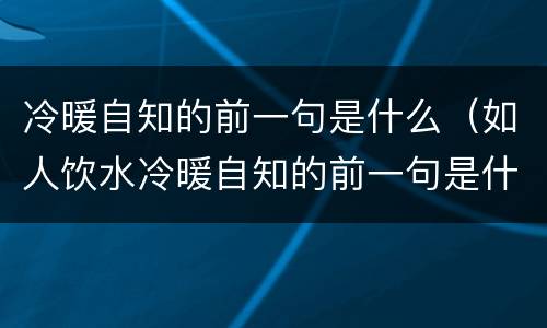 冷暖自知的前一句是什么（如人饮水冷暖自知的前一句是什么）