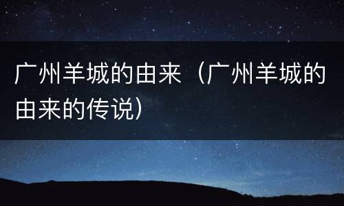 广州羊城的由来（广州羊城的由来的传说）