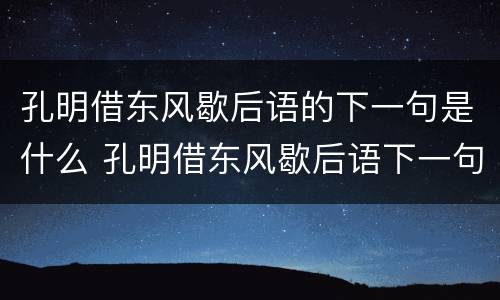 孔明借东风歇后语的下一句是什么 孔明借东风歇后语下一句是什么,是不是一言不发