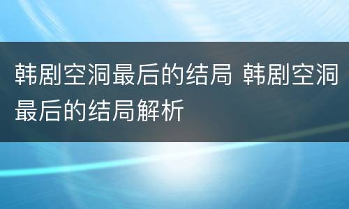 韩剧空洞最后的结局 韩剧空洞最后的结局解析