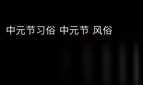 中元节习俗 中元节 风俗