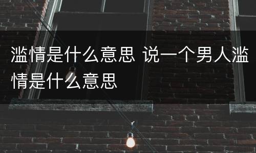 滥情是什么意思 说一个男人滥情是什么意思