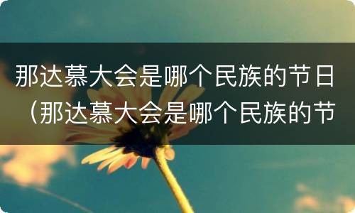 那达慕大会是哪个民族的节日（那达慕大会是哪个民族的节日?(）