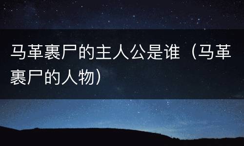 马革裹尸的主人公是谁（马革裹尸的人物）