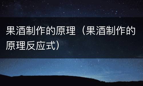 果酒制作的原理（果酒制作的原理反应式）