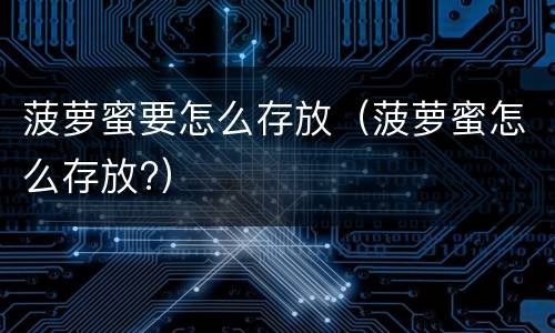 菠萝蜜要怎么存放（菠萝蜜怎么存放?）