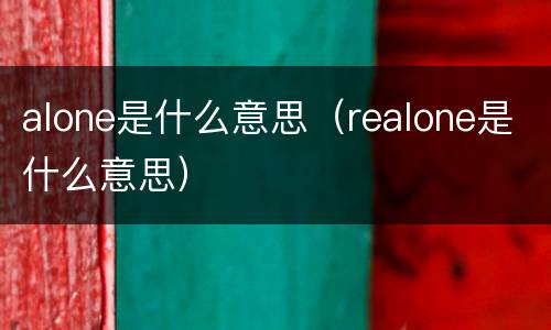 alone是什么意思（realone是什么意思）