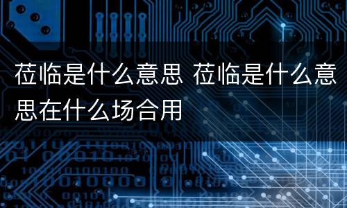 莅临是什么意思 莅临是什么意思在什么场合用