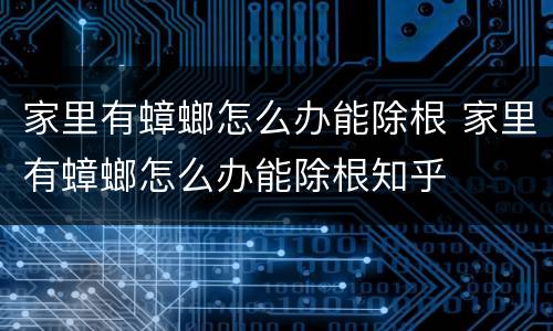 家里有蟑螂怎么办能除根 家里有蟑螂怎么办能除根知乎