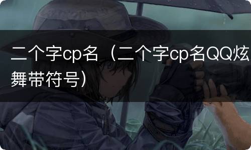 二个字cp名（二个字cp名QQ炫舞带符号）