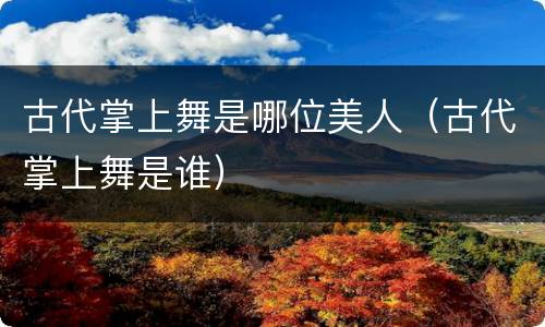 古代掌上舞是哪位美人（古代掌上舞是谁）