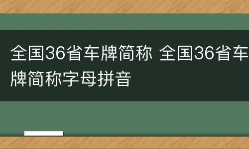 全国36省车牌简称 全国36省车牌简称字母拼音