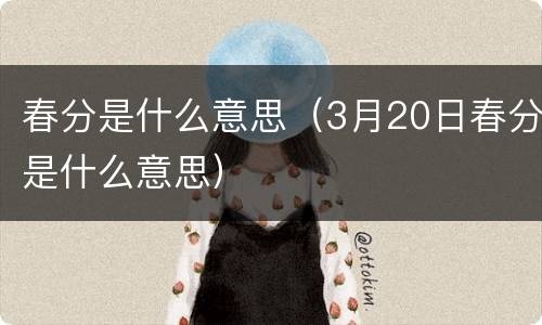 春分是什么意思（3月20日春分是什么意思）