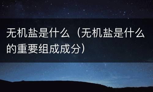 无机盐是什么（无机盐是什么的重要组成成分）