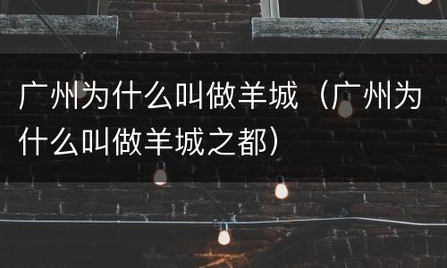 广州为什么叫做羊城（广州为什么叫做羊城之都）
