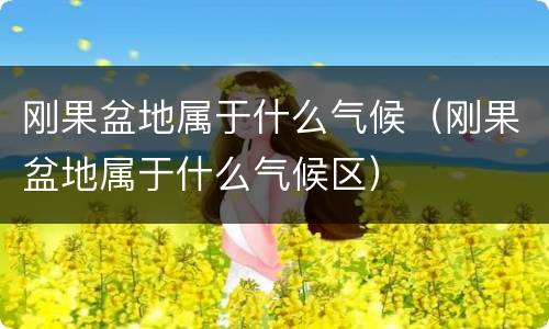 刚果盆地属于什么气候（刚果盆地属于什么气候区）