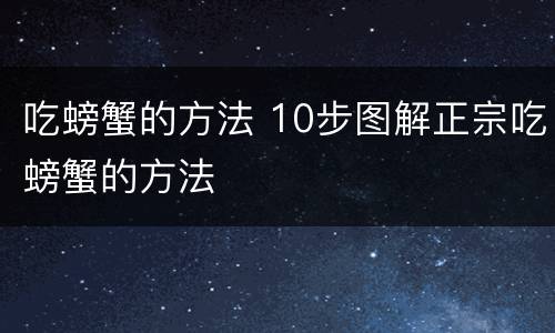 吃螃蟹的方法 10步图解正宗吃螃蟹的方法