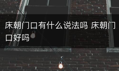 床朝门口有什么说法吗 床朝门口好吗