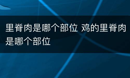 里脊肉是哪个部位 鸡的里脊肉是哪个部位