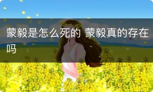 蒙毅是怎么死的 蒙毅真的存在吗