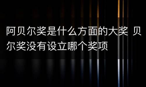 阿贝尔奖是什么方面的大奖 贝尔奖没有设立哪个奖项