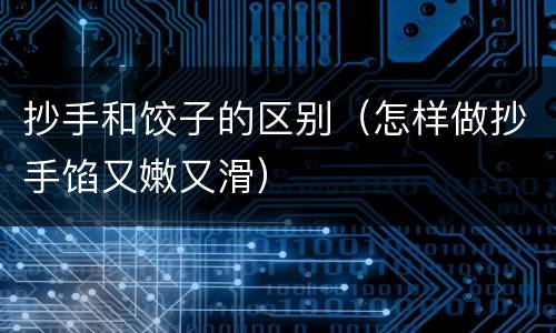 抄手和饺子的区别（怎样做抄手馅又嫩又滑）