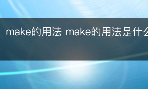 make的用法 make的用法是什么