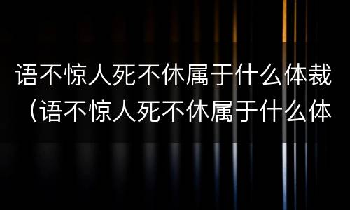 语不惊人死不休属于什么体裁（语不惊人死不休属于什么体裁杜甫被称为）
