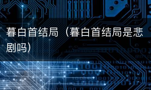 暮白首结局（暮白首结局是悲剧吗）