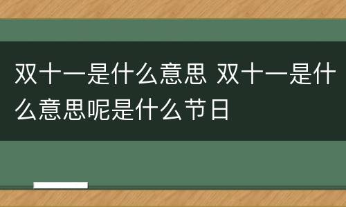 双十一是什么意思 双十一是什么意思呢是什么节日
