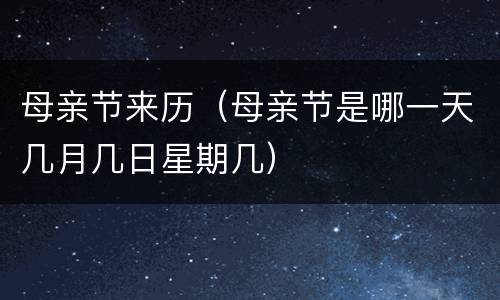 母亲节来历（母亲节是哪一天几月几日星期几）