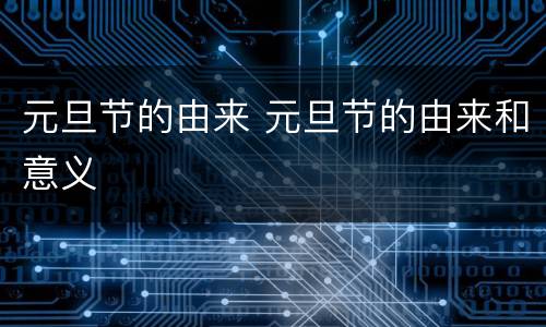元旦节的由来 元旦节的由来和意义