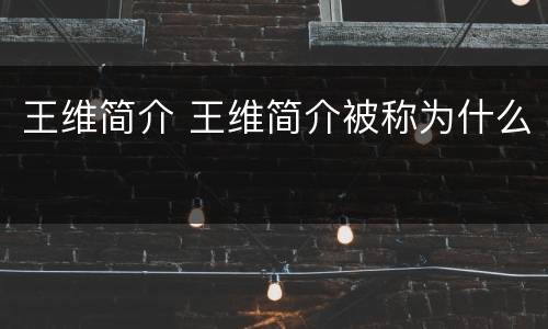 王维简介 王维简介被称为什么