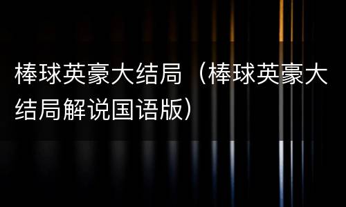 棒球英豪大结局（棒球英豪大结局解说国语版）