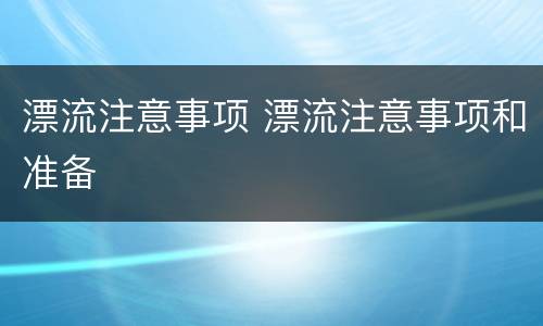 漂流注意事项 漂流注意事项和准备