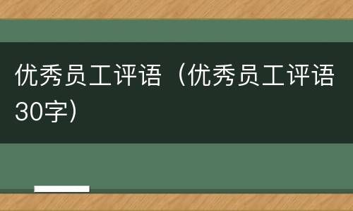 优秀员工评语（优秀员工评语30字）