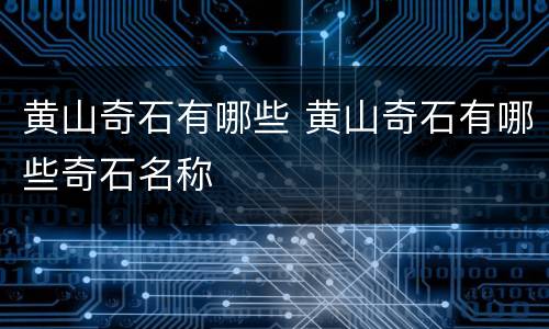 黄山奇石有哪些 黄山奇石有哪些奇石名称