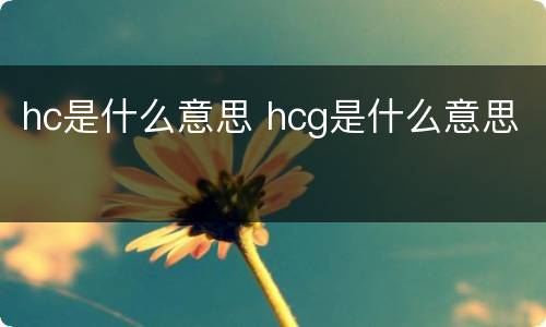 hc是什么意思 hcg是什么意思