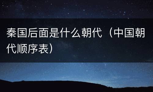 秦国后面是什么朝代（中国朝代顺序表）