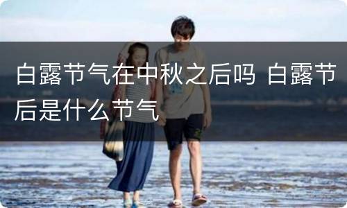 白露节气在中秋之后吗 白露节后是什么节气