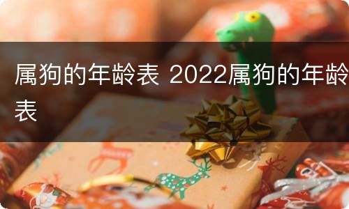 属狗的年龄表 2022属狗的年龄表