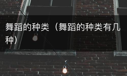 舞蹈的种类（舞蹈的种类有几种）