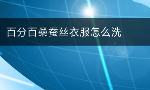 百分百桑蚕丝衣服怎么洗