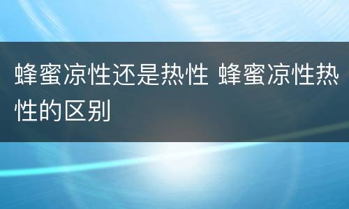 蜂蜜凉性还是热性 蜂蜜凉性热性的区别