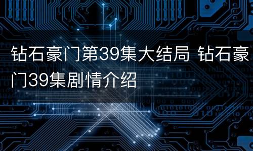 钻石豪门第39集大结局 钻石豪门39集剧情介绍
