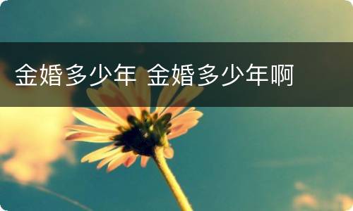 金婚多少年 金婚多少年啊