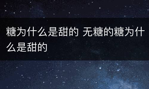 糖为什么是甜的 无糖的糖为什么是甜的