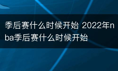 季后赛什么时候开始 2022年nba季后赛什么时候开始