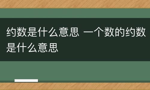 约数是什么意思 一个数的约数是什么意思